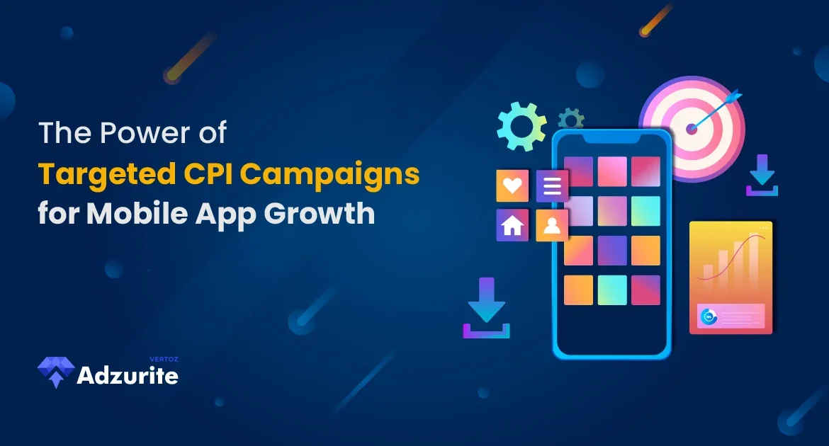 Adzurite_Blogs_The Power of Targeted CPI Campaigns for Mobile App Growth-05