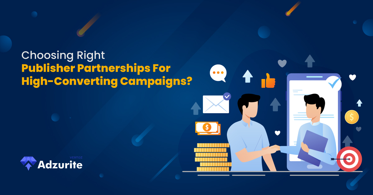 Why the Right Publisher Partnerships Matter for High-Converting Campaigns?